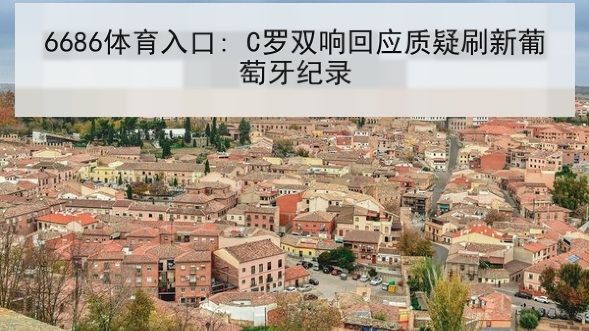 6686体育入口: C罗双响回应质疑刷新葡萄牙纪录